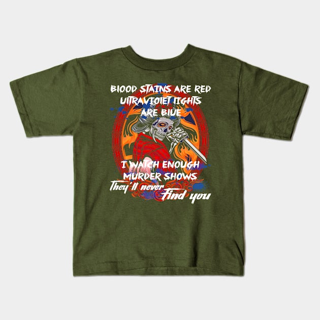 Blood stains are red ultravioiet lights are blue I watch enough murder shows they will never find you Kids T-Shirt by Aprilgirls